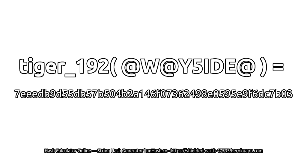 tiger_192( @W@Y5IDE@ ) = 7eeedb9d55db57b504b2a146f07362498e0595e9f6dc7b03 | unHash.co