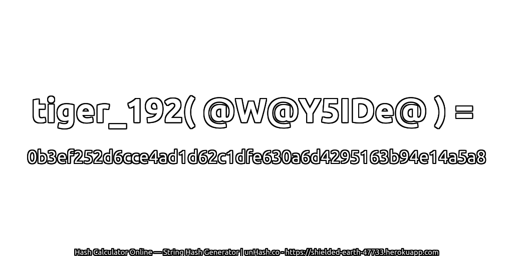 tiger_192( @W@Y5IDe@ ) = 0b3ef252d6cce4ad1d62c1dfe630a6d4295163b94e14a5a8 | unHash.co