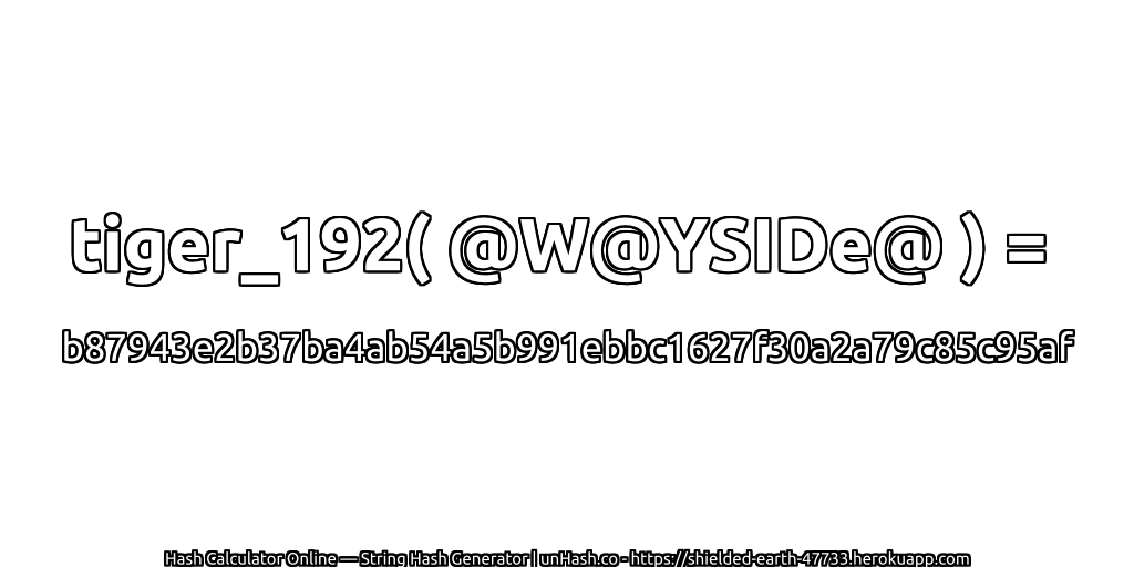 tiger_192( @W@YSIDe@ ) = b87943e2b37ba4ab54a5b991ebbc1627f30a2a79c85c95af | unHash.co