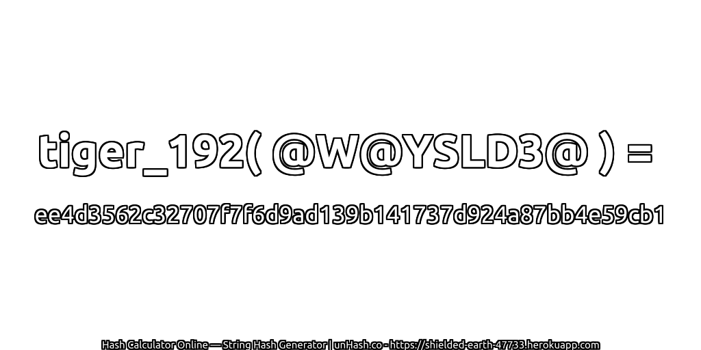 tiger_192( @W@YSLD3@ ) = ee4d3562c32707f7f6d9ad139b141737d924a87bb4e59cb1 | unHash.co