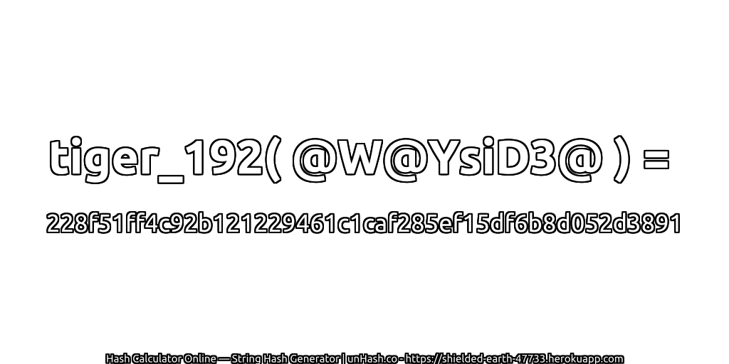tiger_192( @W@YsiD3@ ) = 228f51ff4c92b121229461c1caf285ef15df6b8d052d3891 | unHash.co