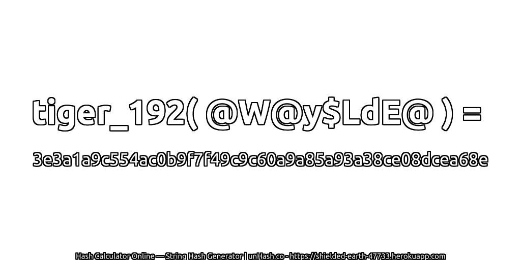 tiger_192( @W@y$LdE@ ) = 3e3a1a9c554ac0b9f7f49c9c60a9a85a93a38ce08dcea68e | unHash.co