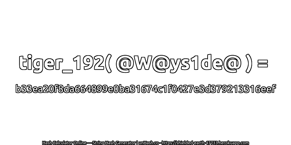 tiger_192( @W@ys1de@ ) = b33ea20f8da664899e0ba31674c1f0427e3d379213316eef | unHash.co
