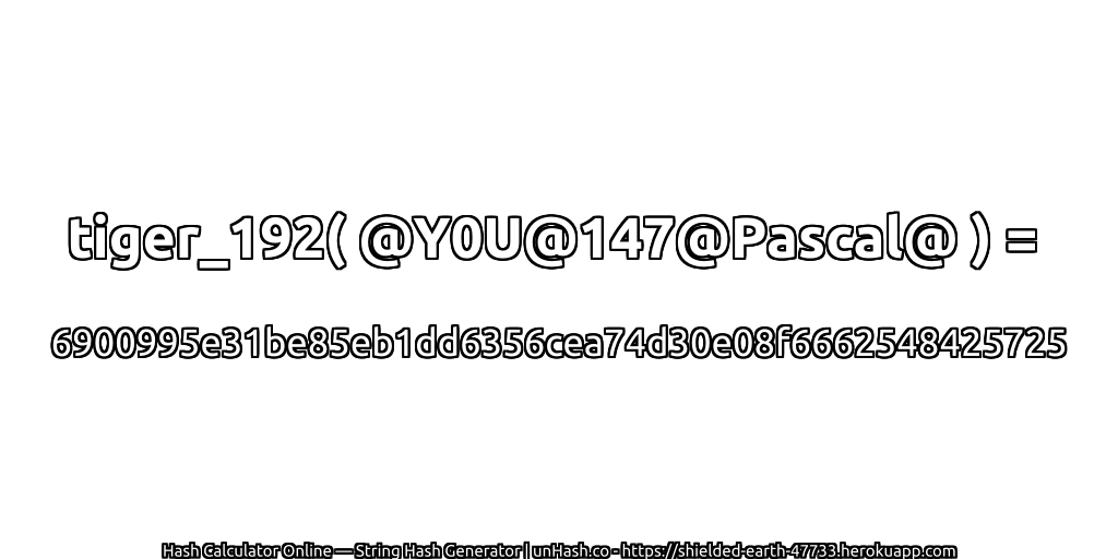 tiger_192( @Y0U@147@Pascal@ ) = 6900995e31be85eb1dd6356cea74d30e08f6662548425725 | unHash.co