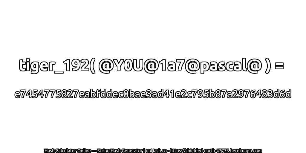 tiger_192( @Y0U@1a7@pascal@ ) = e7454775827eabfddec0bae3ad41e2c795b87a2976483d6d | unHash.co
