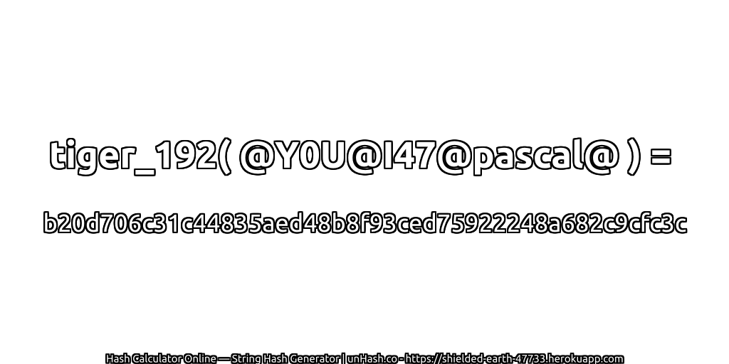 tiger_192( @Y0U@I47@pascal@ ) = b20d706c31c44835aed48b8f93ced75922248a682c9cfc3c | unHash.co