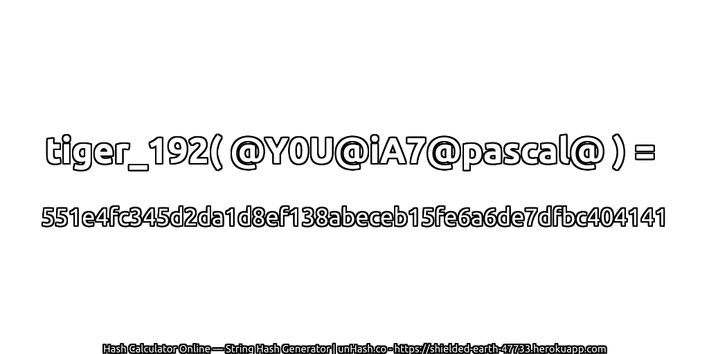 tiger_192( @Y0U@iA7@pascal@ ) = 551e4fc345d2da1d8ef138abeceb15fe6a6de7dfbc404141 | unHash.co