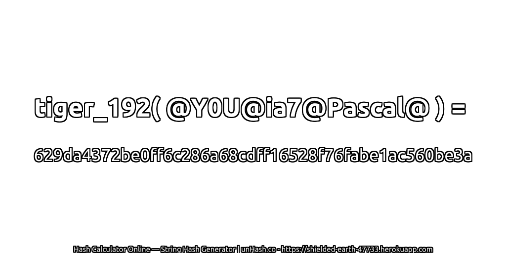 tiger_192( @Y0U@ia7@Pascal@ ) = 629da4372be0ff6c286a68cdff16528f76fabe1ac560be3a | unHash.co