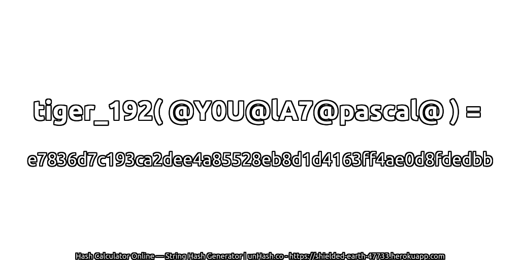 tiger_192( @Y0U@lA7@pascal@ ) = e7836d7c193ca2dee4a85528eb8d1d4163ff4ae0d8fdedbb | unHash.co
