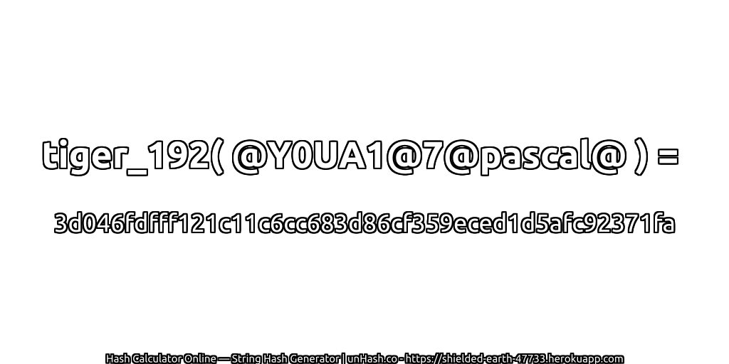 tiger_192( @Y0UA1@7@pascal@ ) = 3d046fdfff121c11c6cc683d86cf359eced1d5afc92371fa | unHash.co