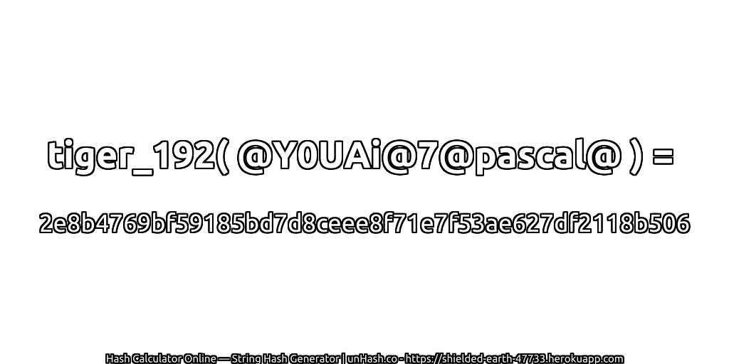 tiger_192( @Y0UAi@7@pascal@ ) = 2e8b4769bf59185bd7d8ceee8f71e7f53ae627df2118b506 | unHash.co