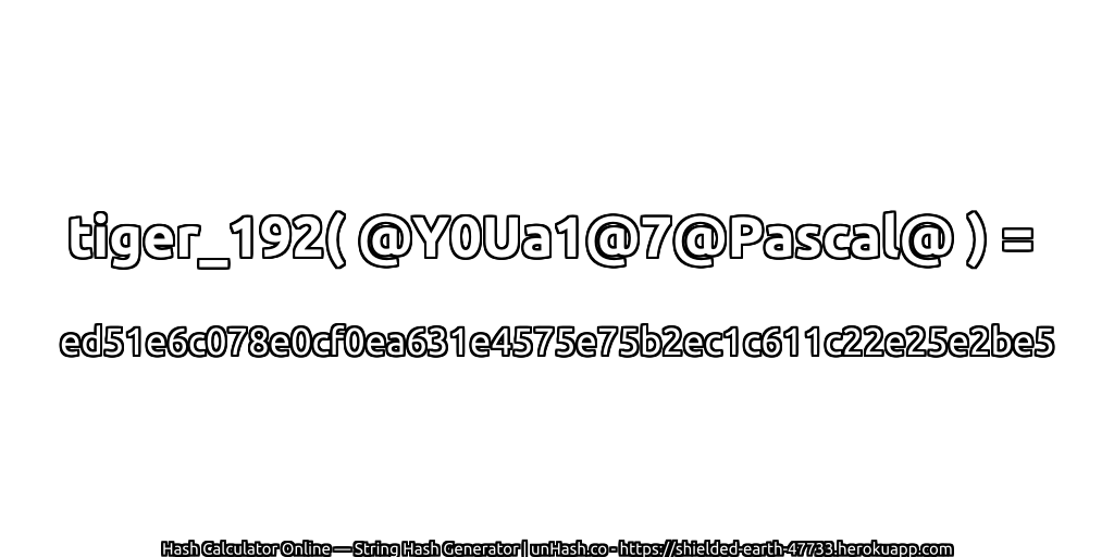 tiger_192( @Y0Ua1@7@Pascal@ ) = ed51e6c078e0cf0ea631e4575e75b2ec1c611c22e25e2be5 | unHash.co