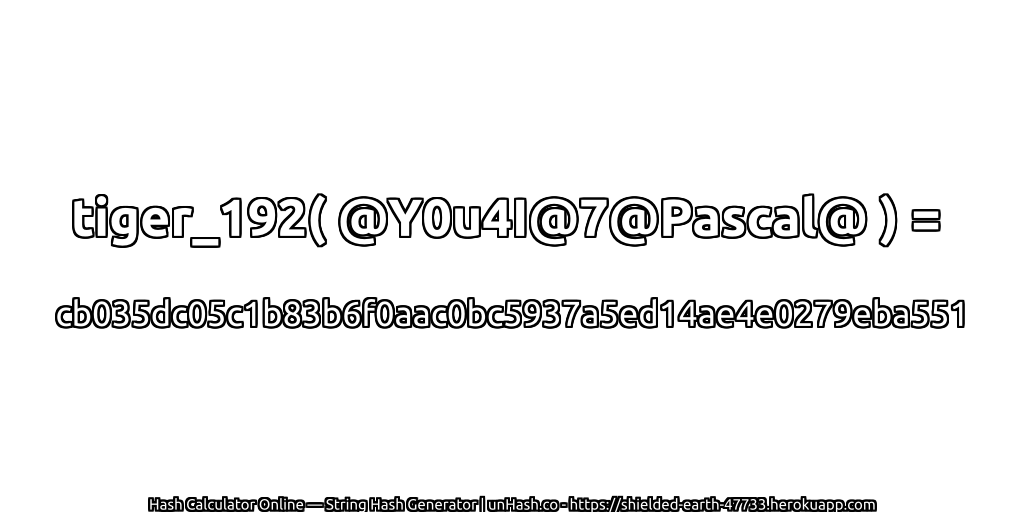 tiger_192( @Y0u4I@7@Pascal@ ) = cb035dc05c1b83b6f0aac0bc5937a5ed14ae4e0279eba551 | unHash.co