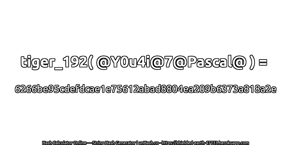 tiger_192( @Y0u4i@7@Pascal@ ) = 6266be95cdefdcae1e75612abad8804ea209b6373a818a2e | unHash.co