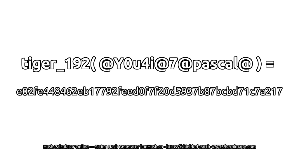 tiger_192( @Y0u4i@7@pascal@ ) = e02fe448462eb17792feed0f7f20d5937b87bcbd71c7a217 | unHash.co