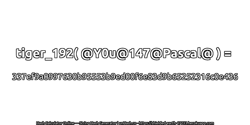 tiger_192( @Y0u@147@Pascal@ ) = 337ef9a0997630b95553b9ed00f6e83d9b65252316c0e436 | unHash.co