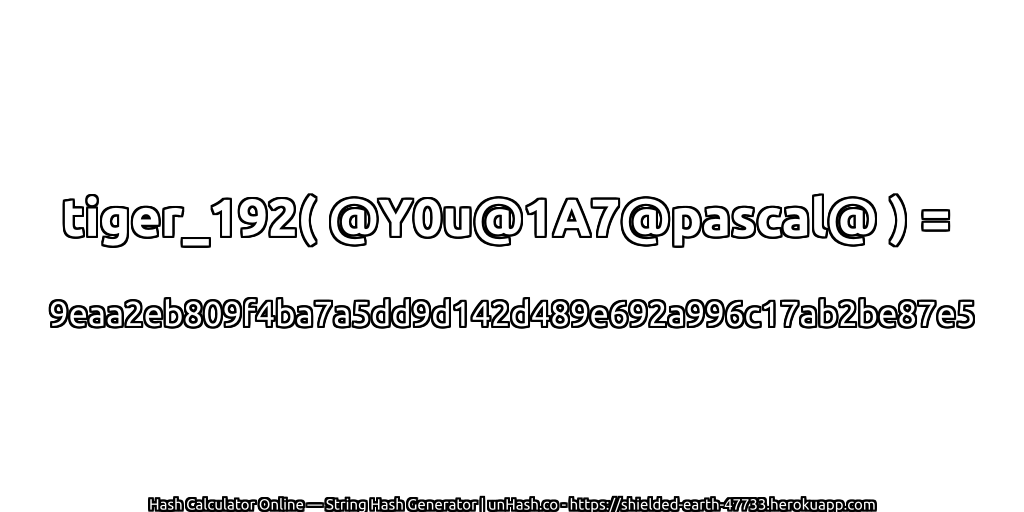 tiger_192( @Y0u@1A7@pascal@ ) = 9eaa2eb809f4ba7a5dd9d142d489e692a996c17ab2be87e5 | unHash.co