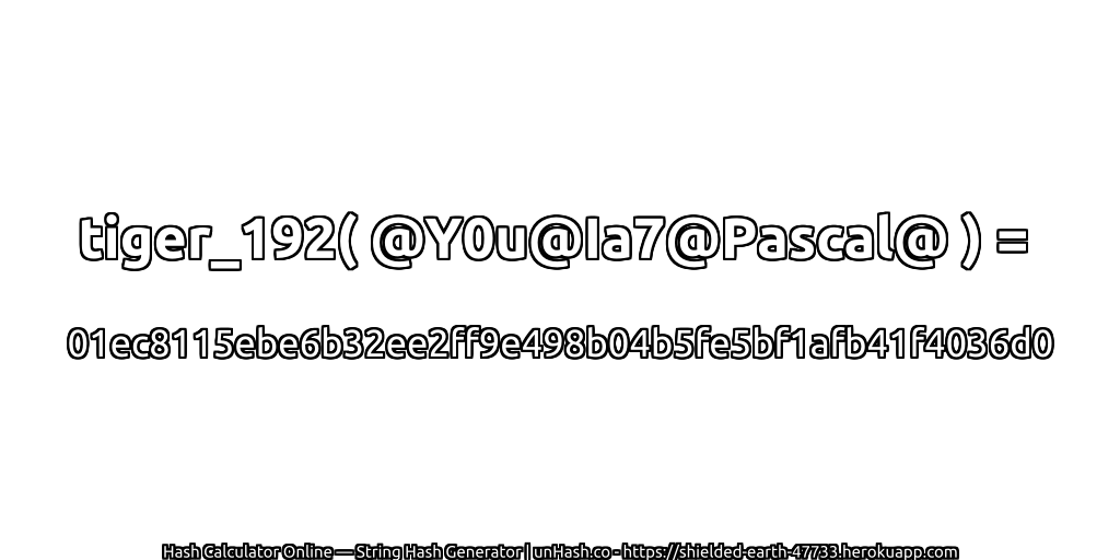 tiger_192( @Y0u@Ia7@Pascal@ ) = 01ec8115ebe6b32ee2ff9e498b04b5fe5bf1afb41f4036d0 | unHash.co