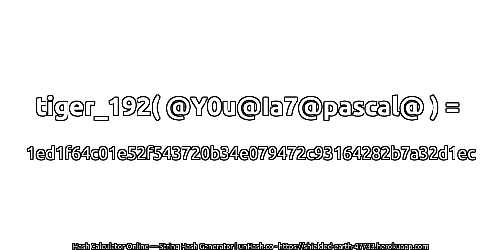 tiger_192( @Y0u@Ia7@pascal@ ) = 1ed1f64c01e52f543720b34e079472c93164282b7a32d1ec | unHash.co
