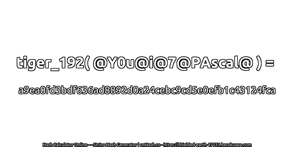 tiger_192( @Y0u@i@7@PAscal@ ) = a9ea0fd3bdf636ad8892d0a24cebc9cd5e0efb1c43124fca | unHash.co