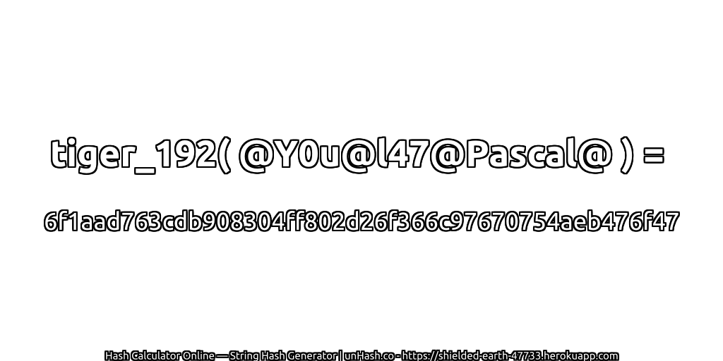tiger_192( @Y0u@l47@Pascal@ ) = 6f1aad763cdb908304ff802d26f366c97670754aeb476f47 | unHash.co