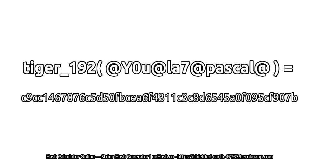 tiger_192( @Y0u@la7@pascal@ ) = c9cc1467076c5d50fbcea6f4311c3c8d6545a0f095cf907b | unHash.co