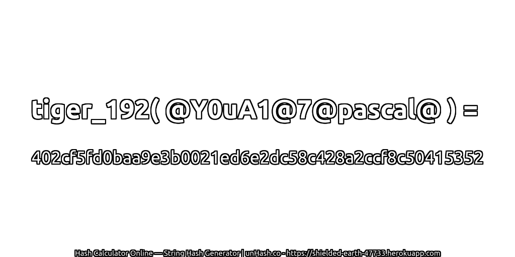 tiger_192( @Y0uA1@7@pascal@ ) = 402cf5fd0baa9e3b0021ed6e2dc58c428a2ccf8c50415352 | unHash.co