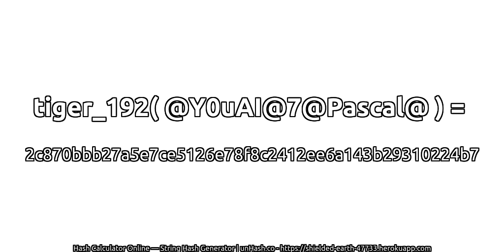 tiger_192( @Y0uAI@7@Pascal@ ) = 2c870bbb27a5e7ce5126e78f8c2412ee6a143b29310224b7 | unHash.co