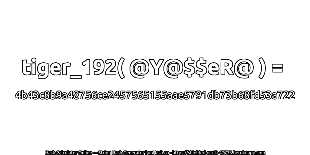 tiger_192( @Y@$$eR@ ) = 4b43c8b9a48756ce2457565155aae5791db73b68fd53a722 | unHash.co