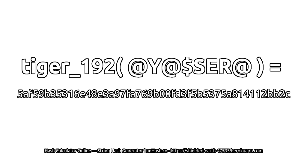 tiger_192( @Y@$SER@ ) = 5af59b35316e48e3a97fa769b00fd3f5b5375a814112bb2c | unHash.co