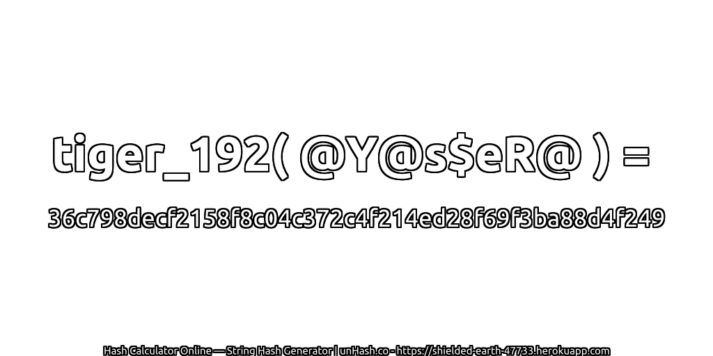 tiger_192( @Y@s$eR@ ) = 36c798decf2158f8c04c372c4f214ed28f69f3ba88d4f249 | unHash.co