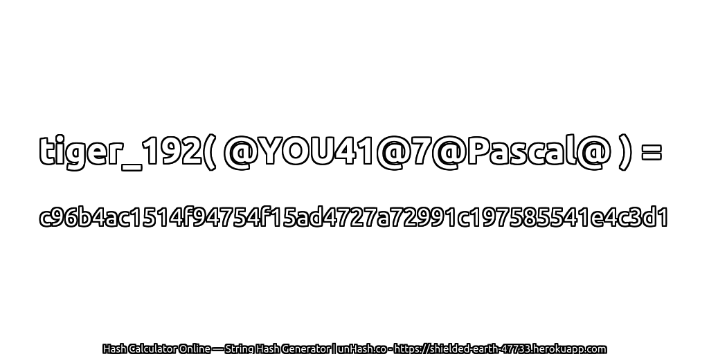 tiger_192( @YOU41@7@Pascal@ ) = c96b4ac1514f94754f15ad4727a72991c197585541e4c3d1 | unHash.co