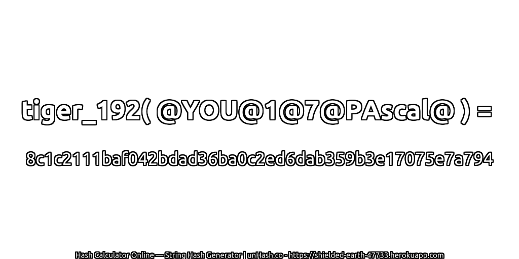 tiger_192( @YOU@1@7@PAscal@ ) = 8c1c2111baf042bdad36ba0c2ed6dab359b3e17075e7a794 | unHash.co