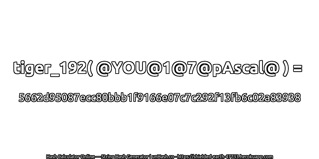tiger_192( @YOU@1@7@pAscal@ ) = 5662d95087ecc80bbb1f9166e07c7c292f13fb6c02a83938 | unHash.co