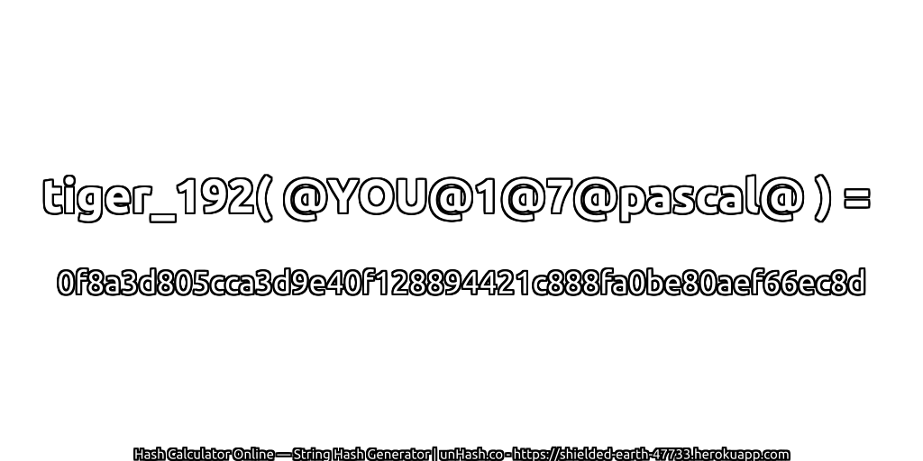 tiger_192( @YOU@1@7@pascal@ ) = 0f8a3d805cca3d9e40f128894421c888fa0be80aef66ec8d | unHash.co