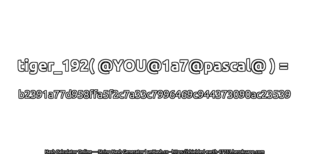 tiger_192( @YOU@1a7@pascal@ ) = b2391a77d958ffa5f2c7a33c7996469c944373090ac23539 | unHash.co
