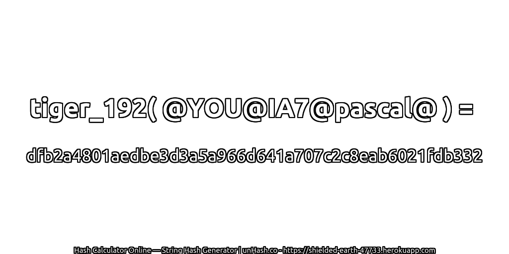 tiger_192( @YOU@IA7@pascal@ ) = dfb2a4801aedbe3d3a5a966d641a707c2c8eab6021fdb332 | unHash.co