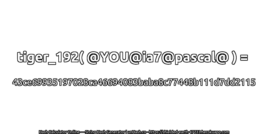 tiger_192( @YOU@ia7@pascal@ ) = 43ce69935197028ca46694083baba8c77448b111d7dd2115 | unHash.co