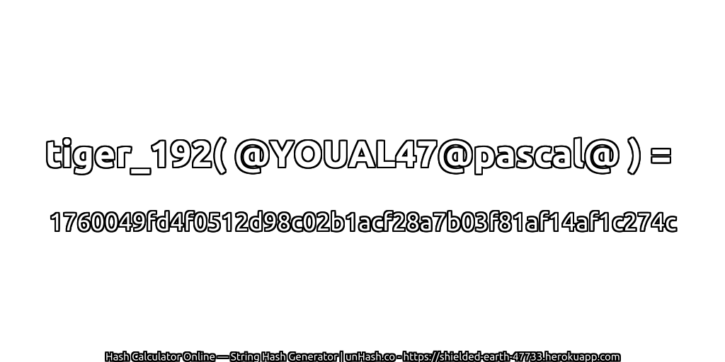 tiger_192( @YOUAL47@pascal@ ) = 1760049fd4f0512d98c02b1acf28a7b03f81af14af1c274c | unHash.co