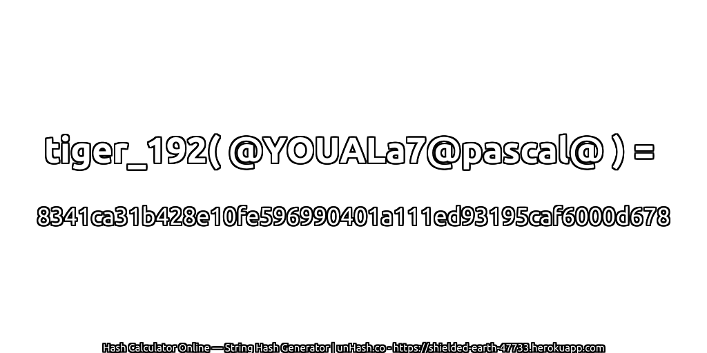 tiger_192( @YOUALa7@pascal@ ) = 8341ca31b428e10fe596990401a111ed93195caf6000d678 | unHash.co