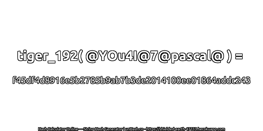 tiger_192( @YOu4I@7@pascal@ ) = f45df4d8916e5b2785b9ab7b3de2014100ee01864addc243 | unHash.co