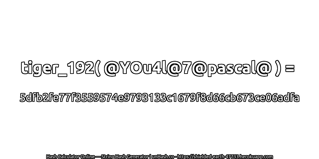 tiger_192( @YOu4l@7@pascal@ ) = 5dfb2fe77f3559574e9793133c1679f8d66cb673ce06adfa | unHash.co