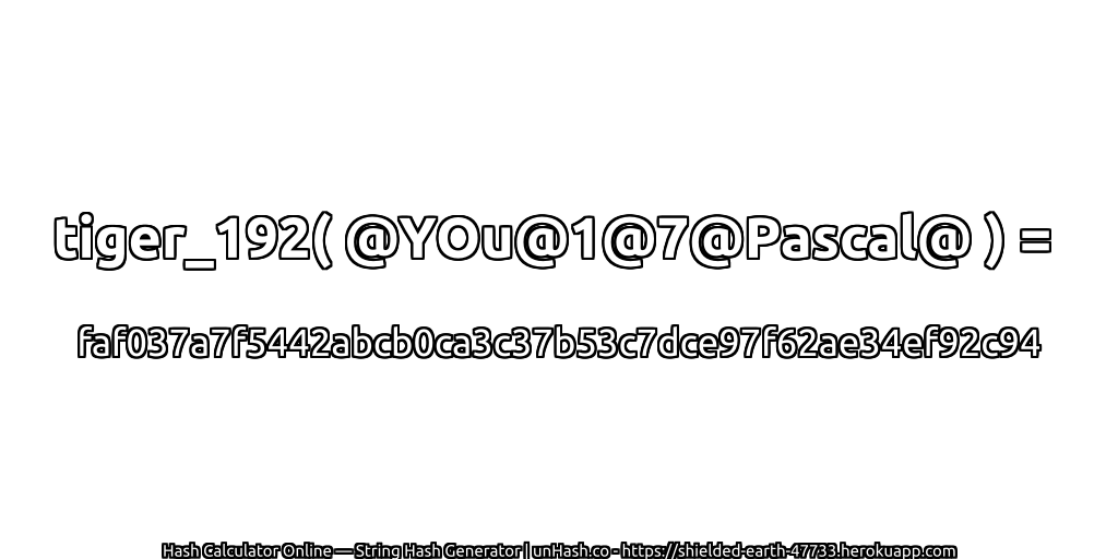 tiger_192( @YOu@1@7@Pascal@ ) = faf037a7f5442abcb0ca3c37b53c7dce97f62ae34ef92c94 | unHash.co