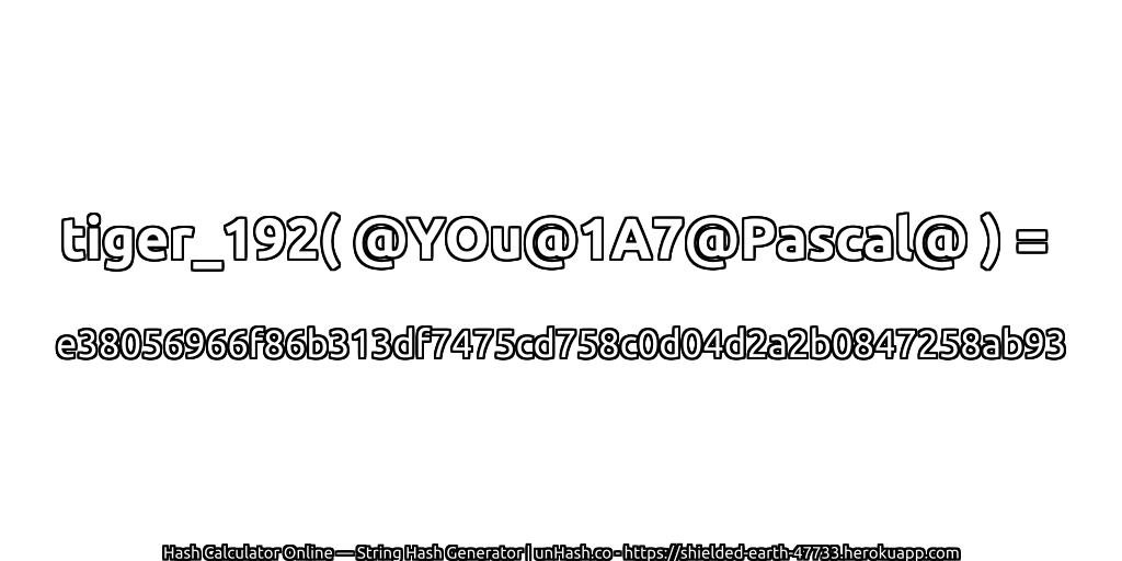 tiger_192( @YOu@1A7@Pascal@ ) = e38056966f86b313df7475cd758c0d04d2a2b0847258ab93 | unHash.co