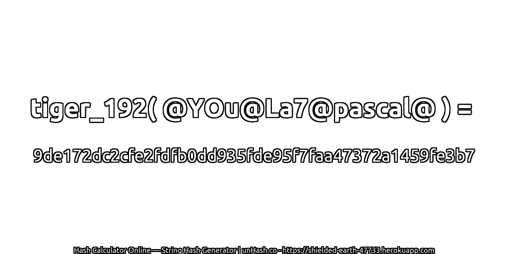 tiger_192( @YOu@La7@pascal@ ) = 9de172dc2cfe2fdfb0dd935fde95f7faa47372a1459fe3b7 | unHash.co
