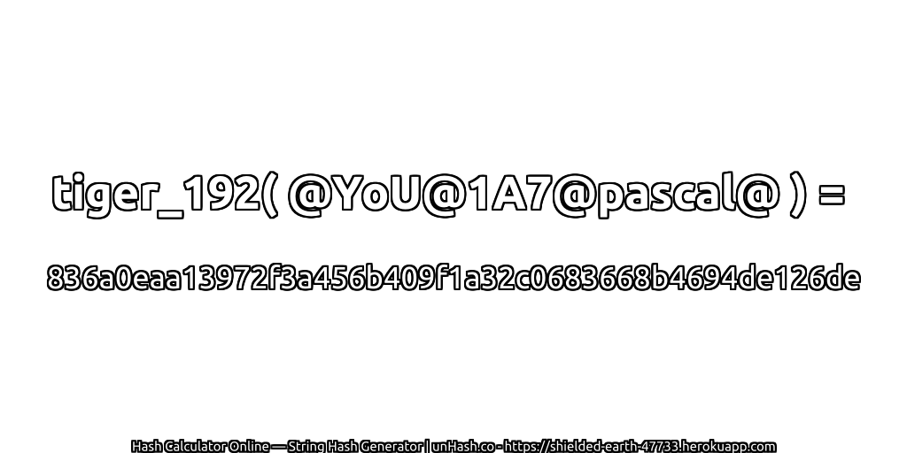 tiger_192( @YoU@1A7@pascal@ ) = 836a0eaa13972f3a456b409f1a32c0683668b4694de126de | unHash.co