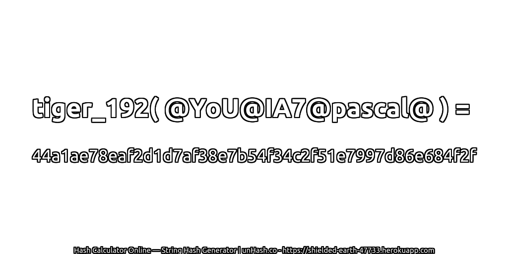 tiger_192( @YoU@IA7@pascal@ ) = 44a1ae78eaf2d1d7af38e7b54f34c2f51e7997d86e684f2f | unHash.co