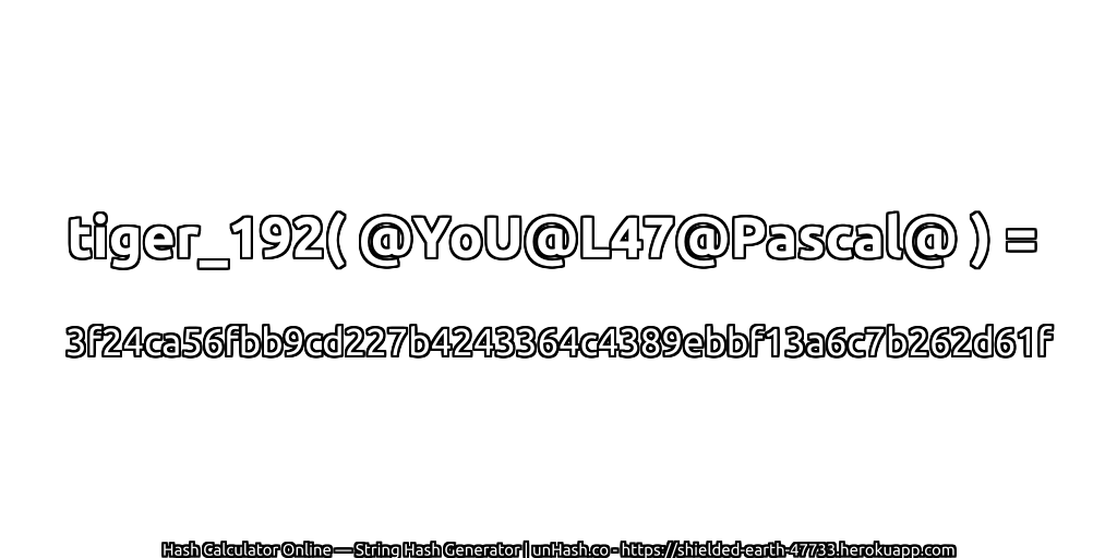 tiger_192( @YoU@L47@Pascal@ ) = 3f24ca56fbb9cd227b4243364c4389ebbf13a6c7b262d61f | unHash.co
