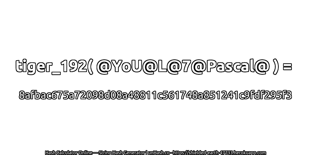 tiger_192( @YoU@L@7@Pascal@ ) = 8afbac675a72098d08a48811c561748a851241c9fdf295f3 | unHash.co