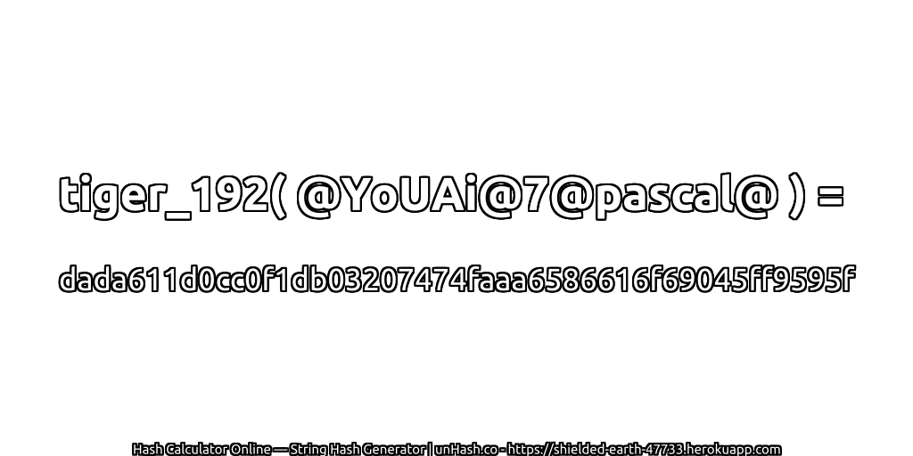 tiger_192( @YoUAi@7@pascal@ ) = dada611d0cc0f1db03207474faaa6586616f69045ff9595f | unHash.co